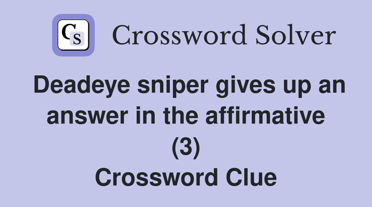 Deadeye sniper gives up an answer in the affirmative (3) Crossword Clue