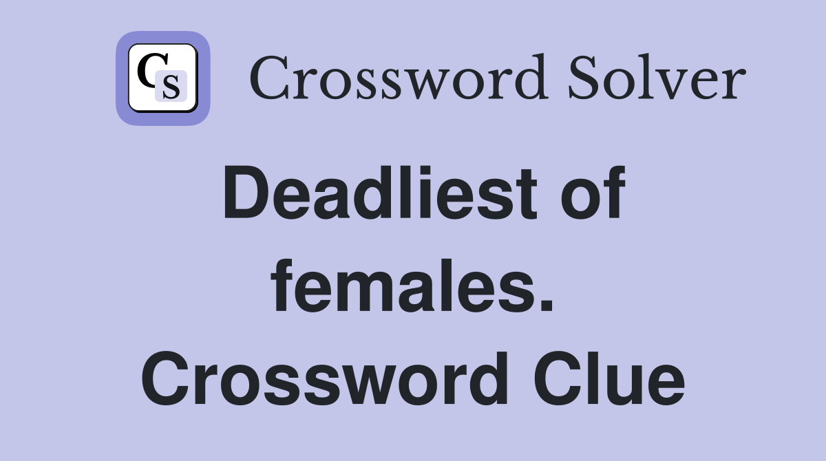 Deadliest of females. Crossword Clue