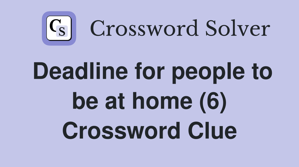 Deadline for people to be at home (6) Crossword Clue