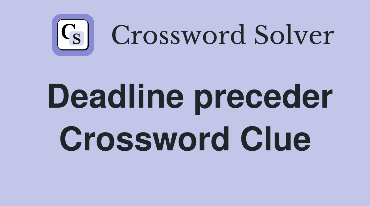 Deadline preceder Crossword Clue