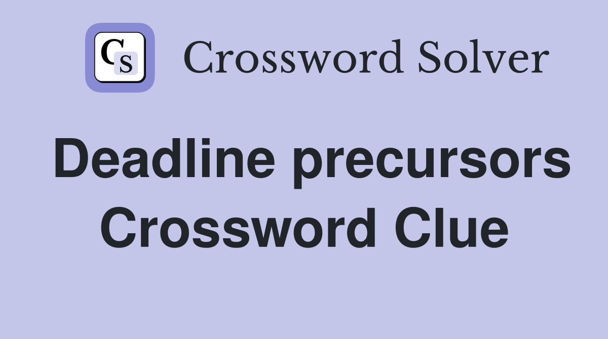 Deadline precursors Crossword Clue