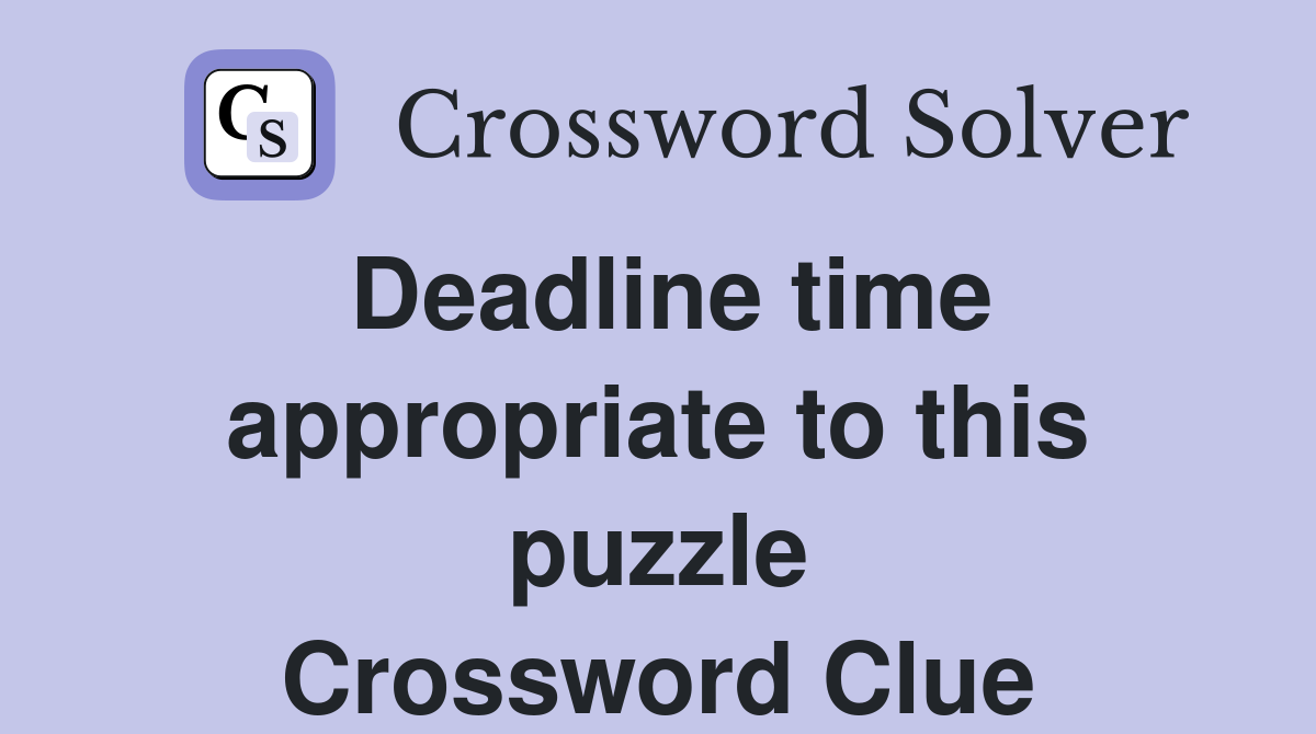 Deadline time appropriate to this puzzle Crossword Clue