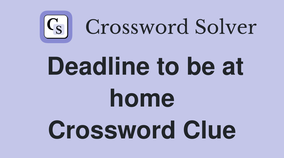 Deadline to be at home Crossword Clue