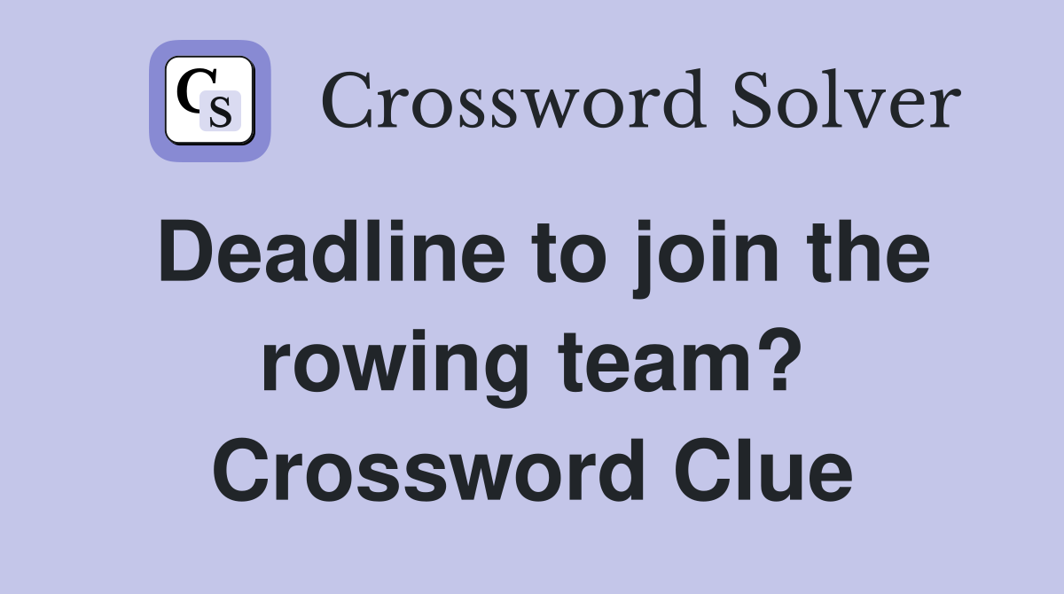 Deadline to join the rowing team? Crossword Clue