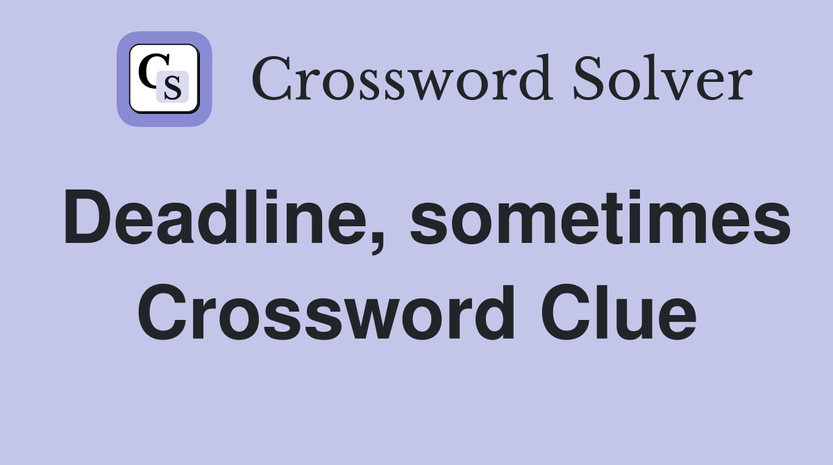 Deadline, sometimes Crossword Clue