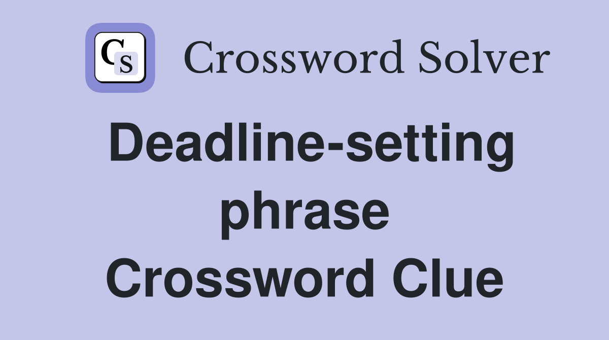 Deadline-setting phrase Crossword Clue
