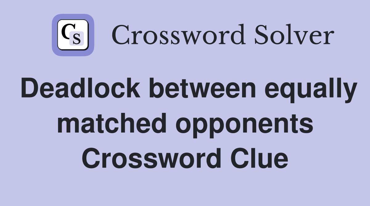 Deadlock between equally matched opponents Crossword Clue