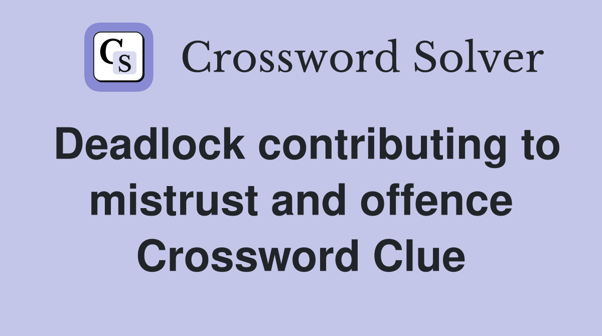 Deadlock contributing to mistrust and offence Crossword Clue