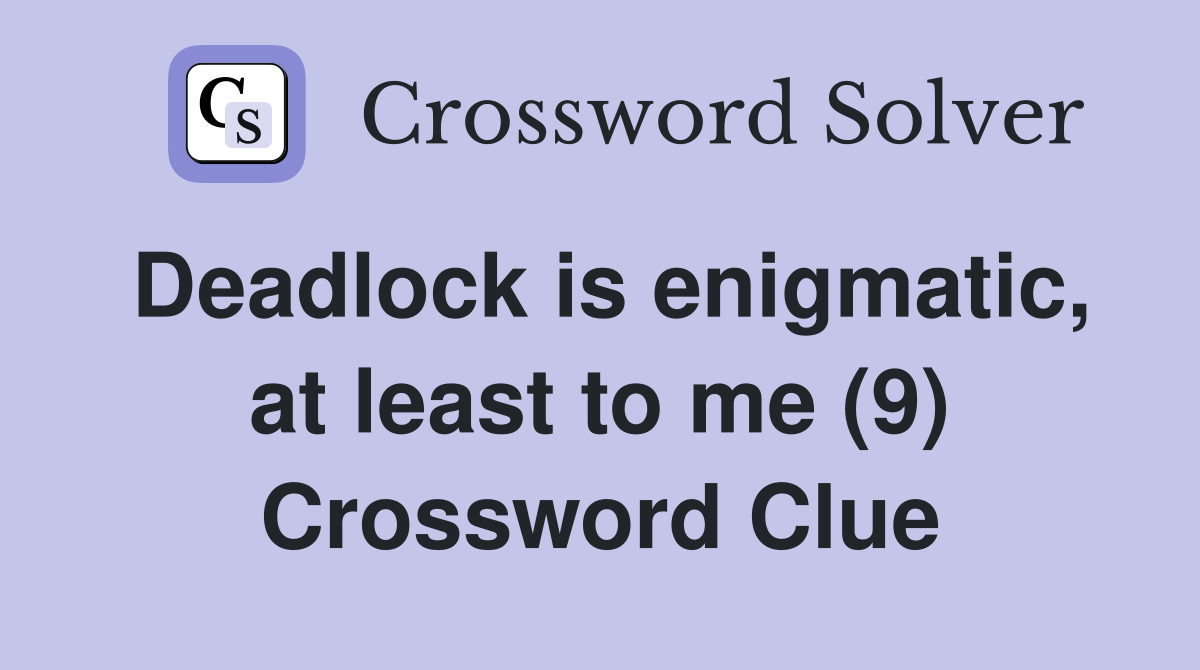 Deadlock is enigmatic, at least to me (9) Crossword Clue