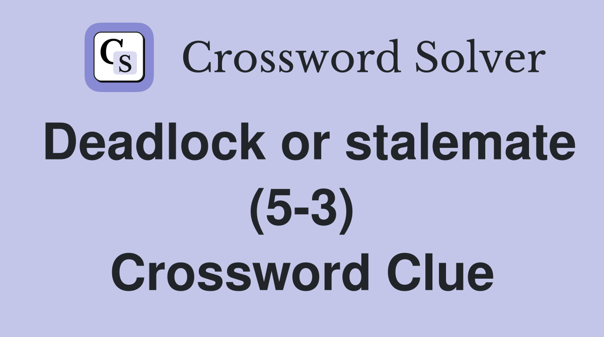 Deadlock or stalemate (5-3) Crossword Clue