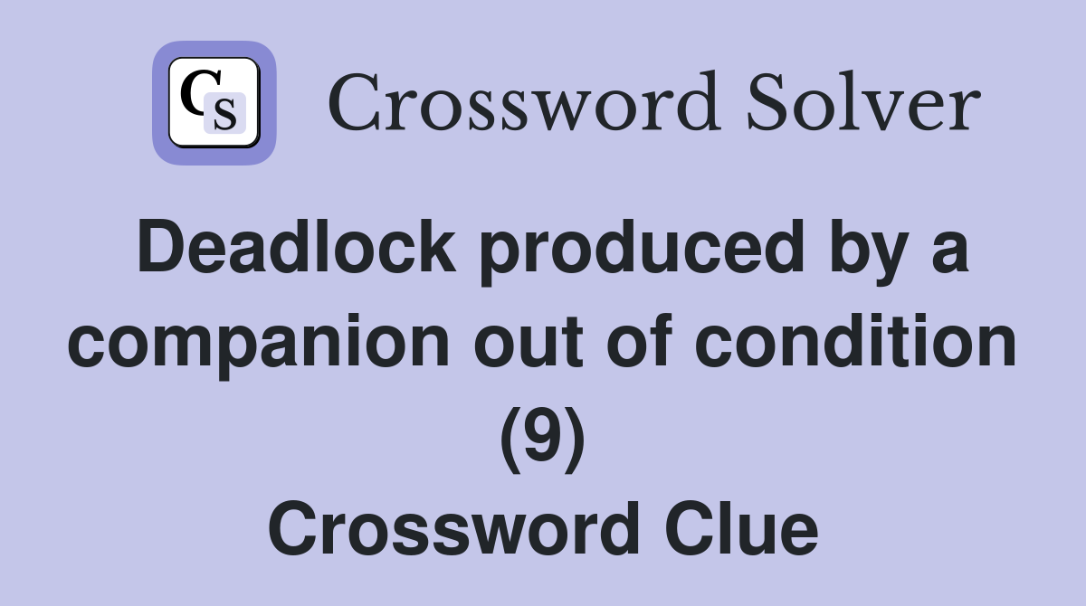 Deadlock produced by a companion out of condition (9) Crossword Clue