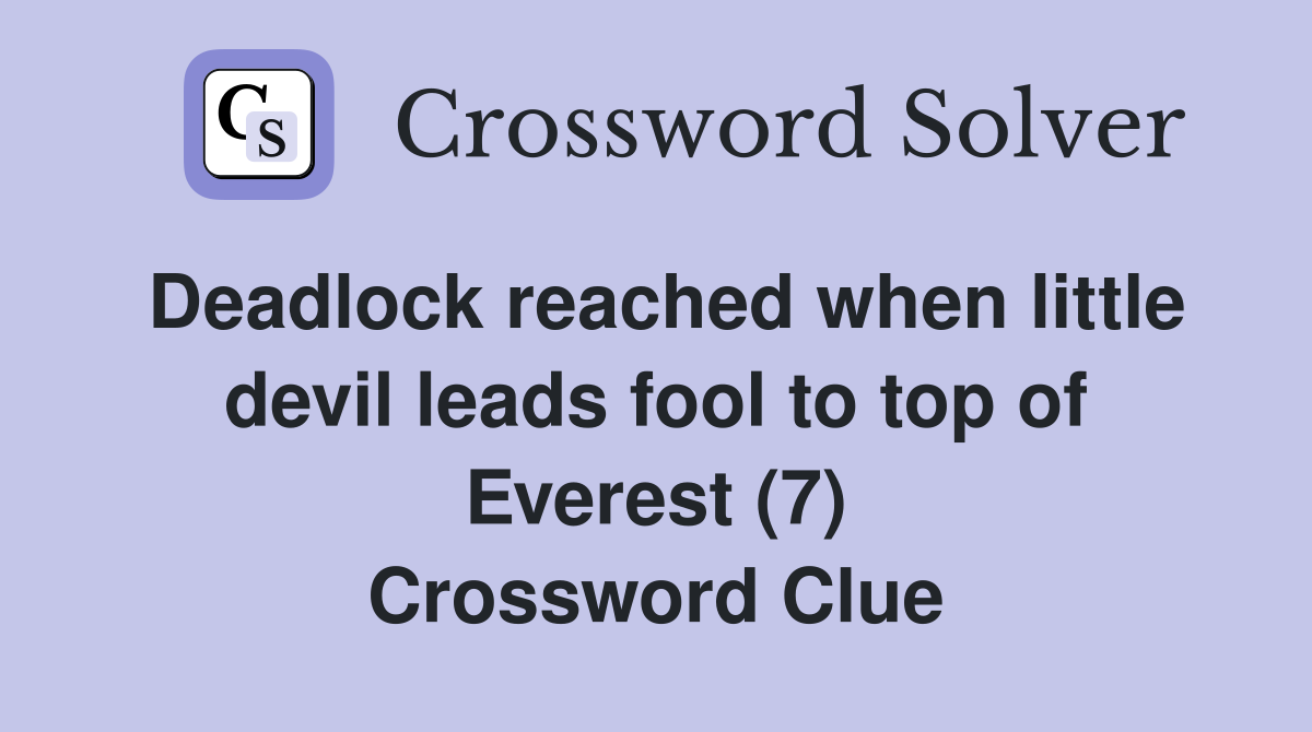 Deadlock reached when little devil leads fool to top of Everest (7) Crossword Clue