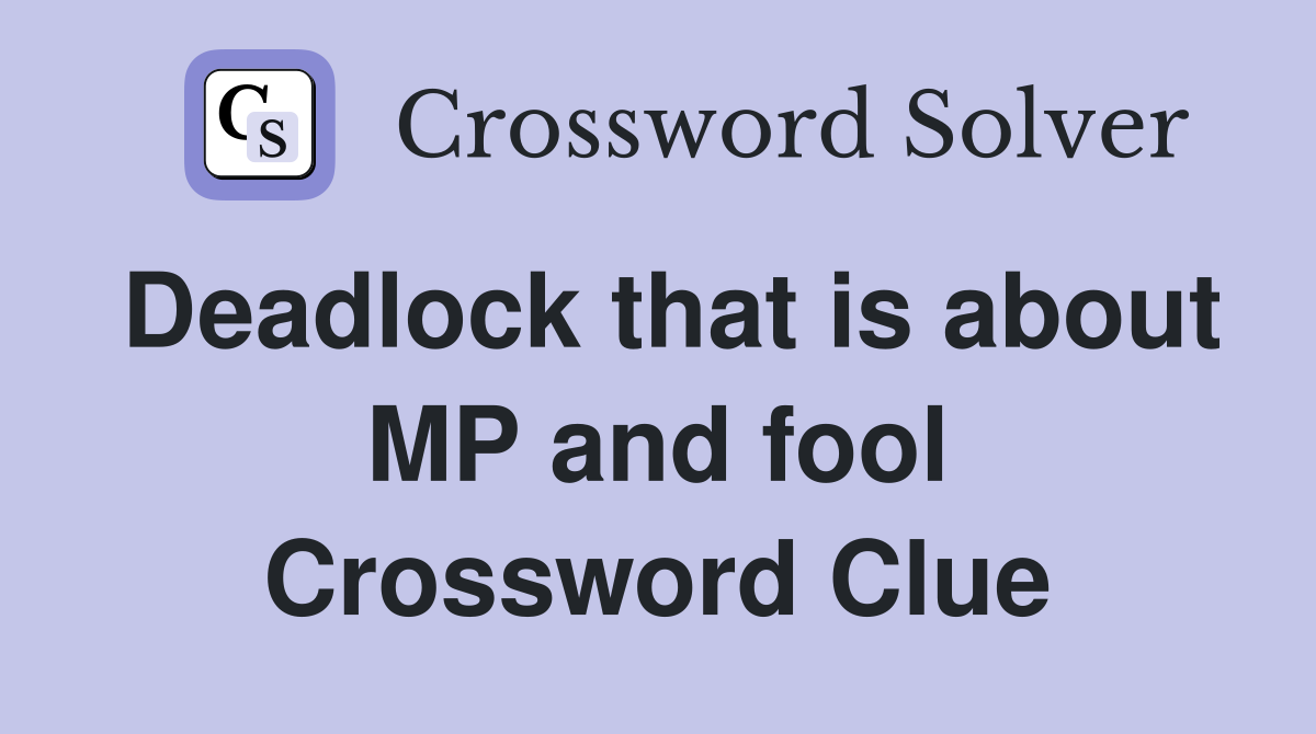 Deadlock that is about MP and fool Crossword Clue