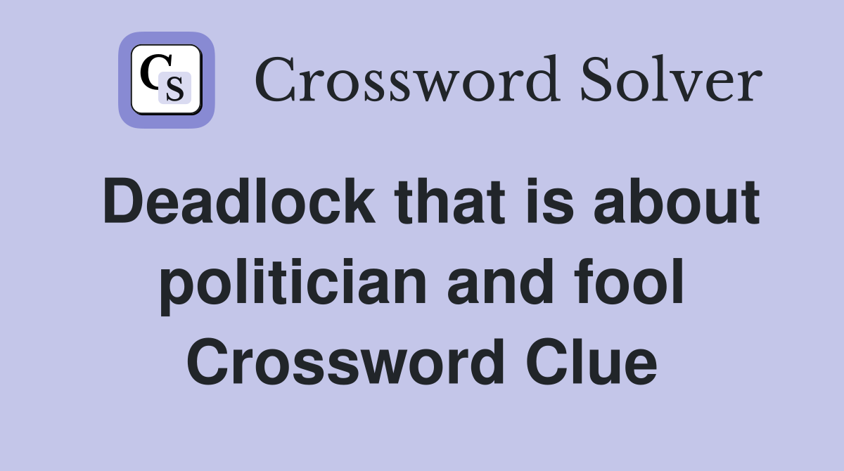 Deadlock that is about politician and fool Crossword Clue