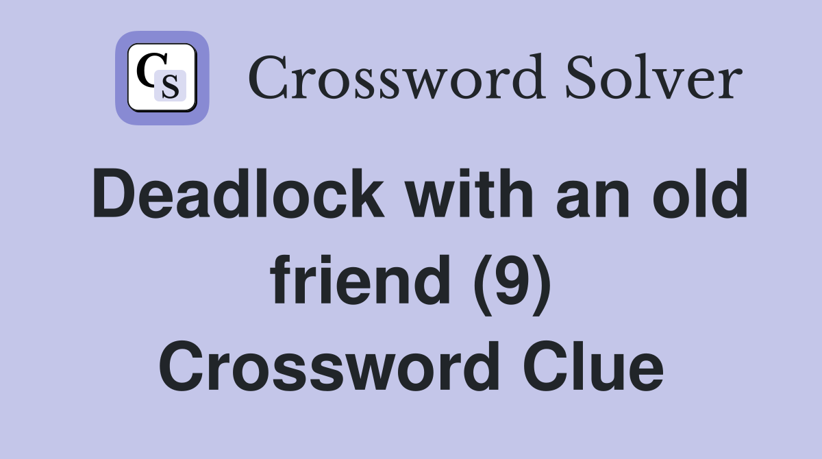 Deadlock with an old friend (9) Crossword Clue