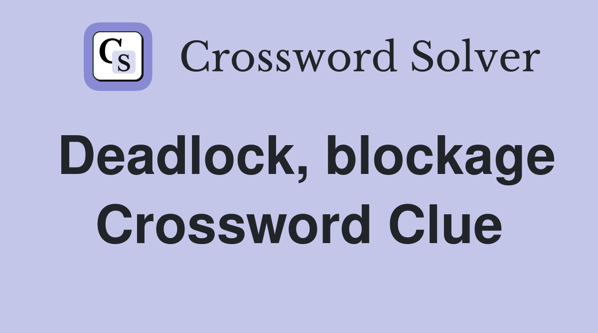 Deadlock, blockage Crossword Clue