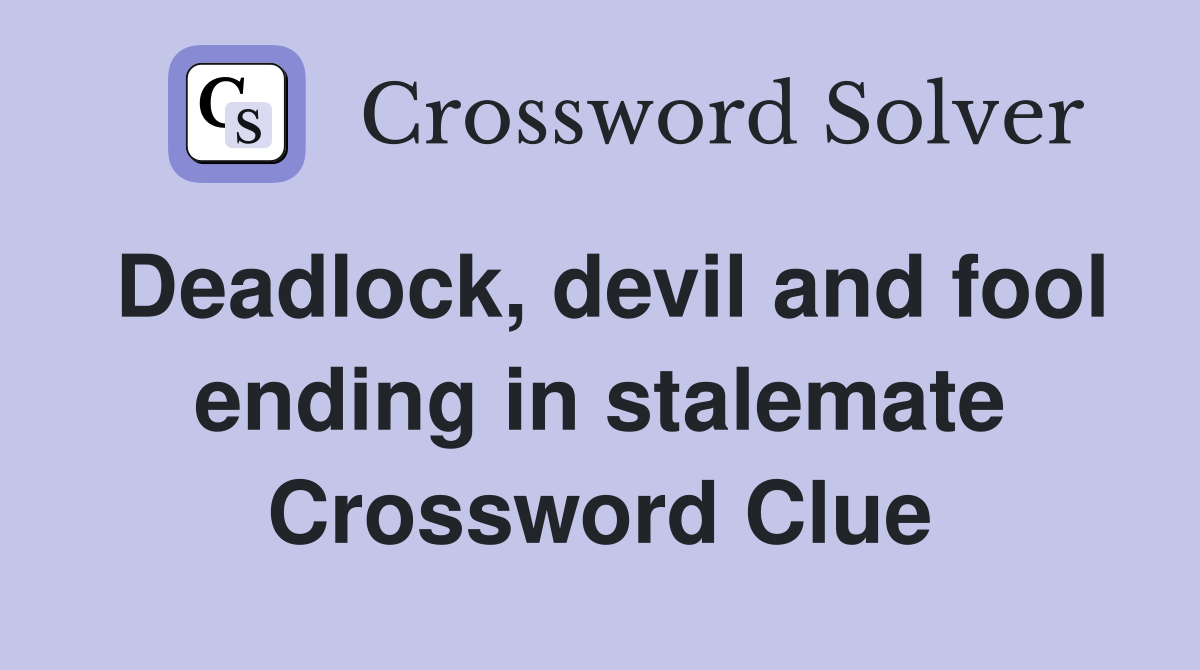 Deadlock, devil and fool ending in stalemate Crossword Clue