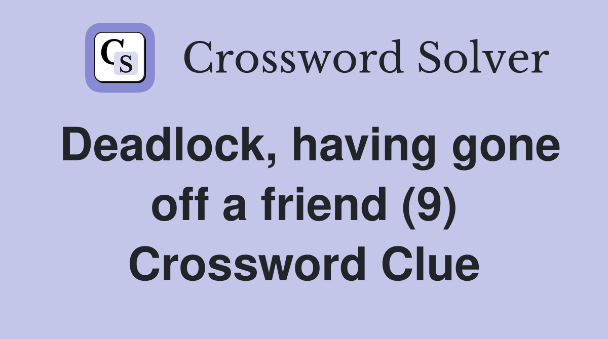 Deadlock, having gone off a friend (9) Crossword Clue