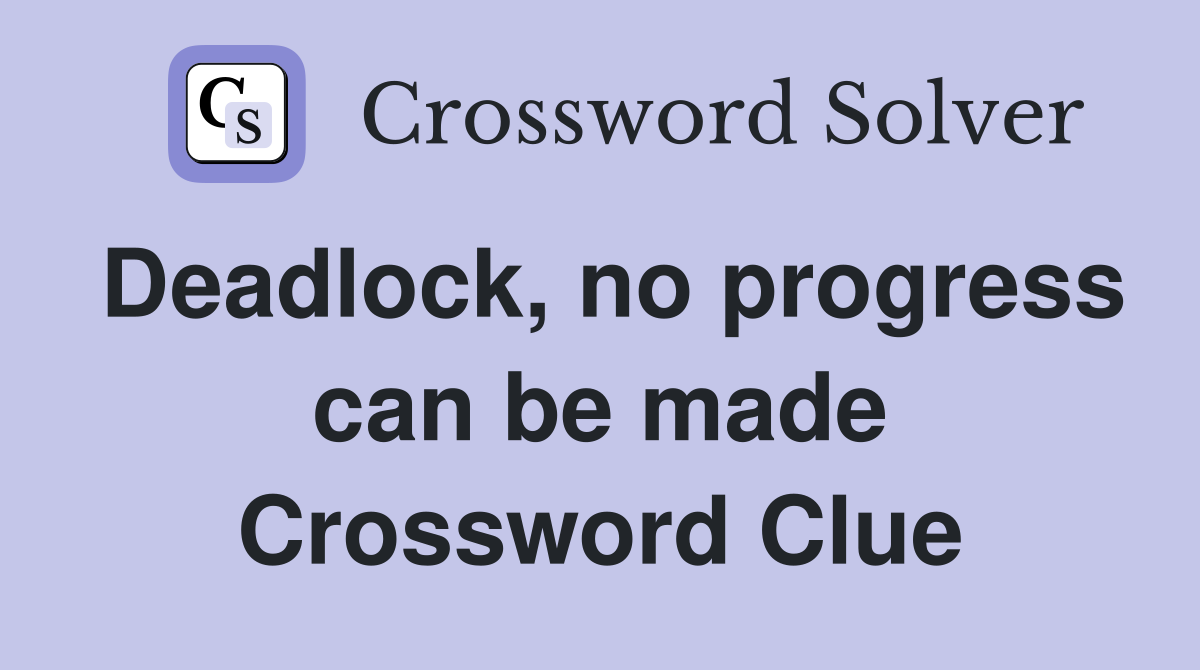 Deadlock, no progress can be made Crossword Clue