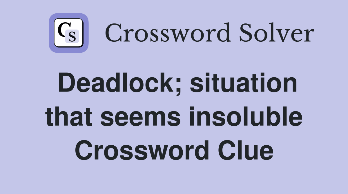 Deadlock; situation that seems insoluble Crossword Clue
