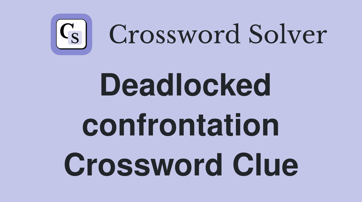 Deadlocked confrontation Crossword Clue