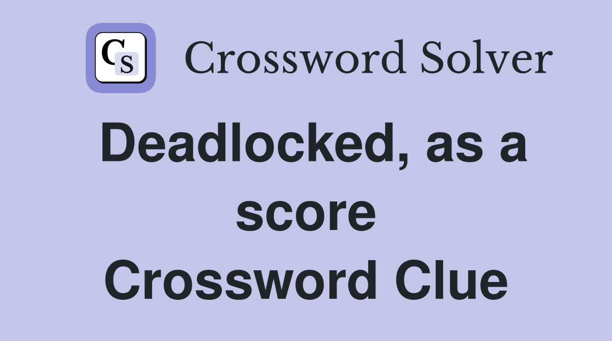 Deadlocked, as a score Crossword Clue