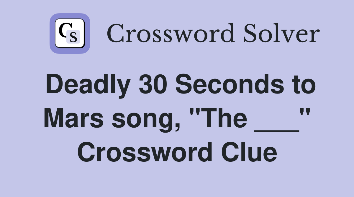 Deadly 30 Seconds to Mars song, "The ___" Crossword Clue