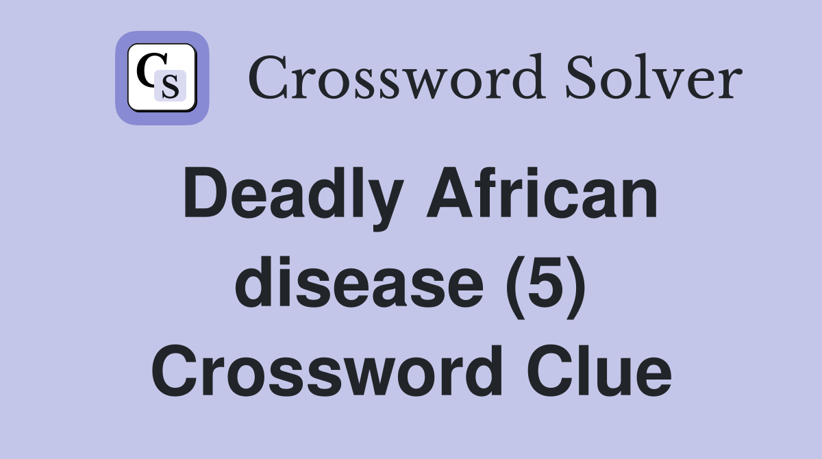 Deadly African disease (5) Crossword Clue