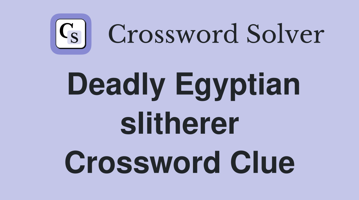 Deadly Egyptian slitherer Crossword Clue