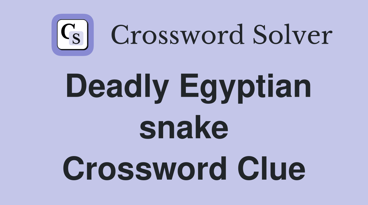 Deadly Egyptian snake Crossword Clue
