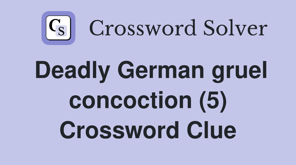 Deadly German gruel concoction (5) Crossword Clue