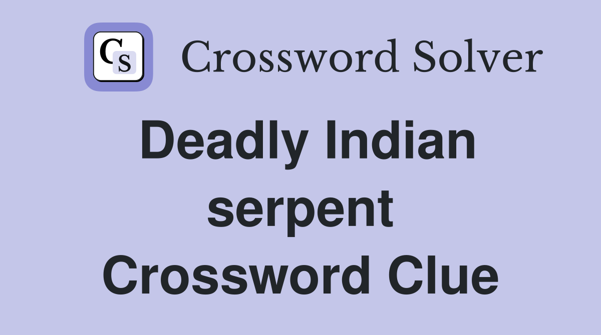 Deadly Indian serpent Crossword Clue