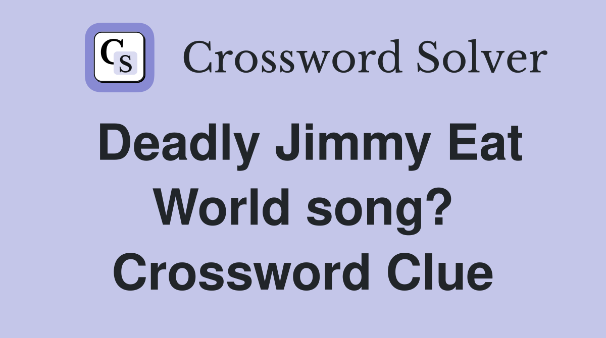 Deadly Jimmy Eat World song? Crossword Clue
