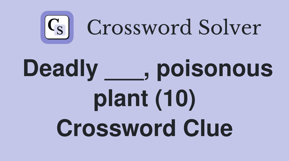 Deadly ___, poisonous plant (10) Crossword Clue