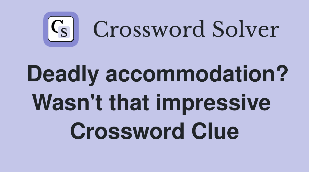 Deadly accommodation? Wasn't that impressive  Crossword Clue