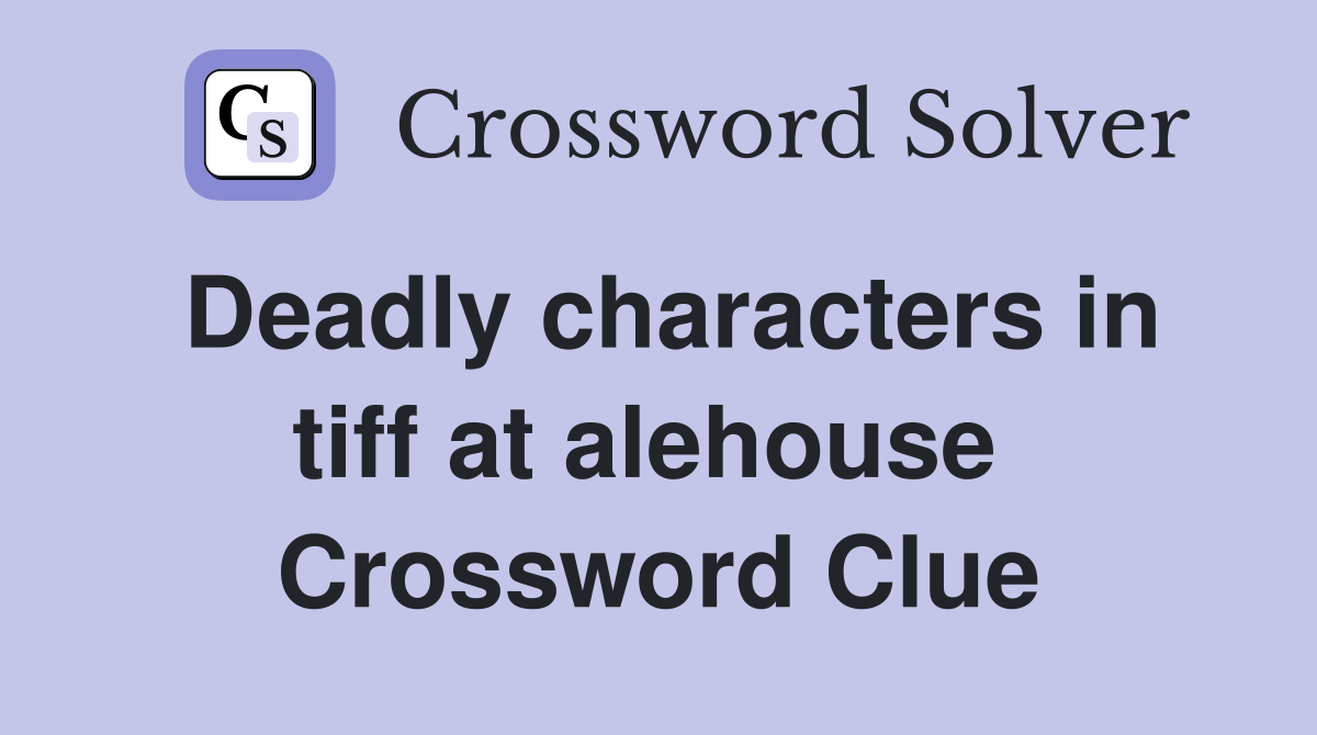 Deadly characters in tiff at alehouse  Crossword Clue