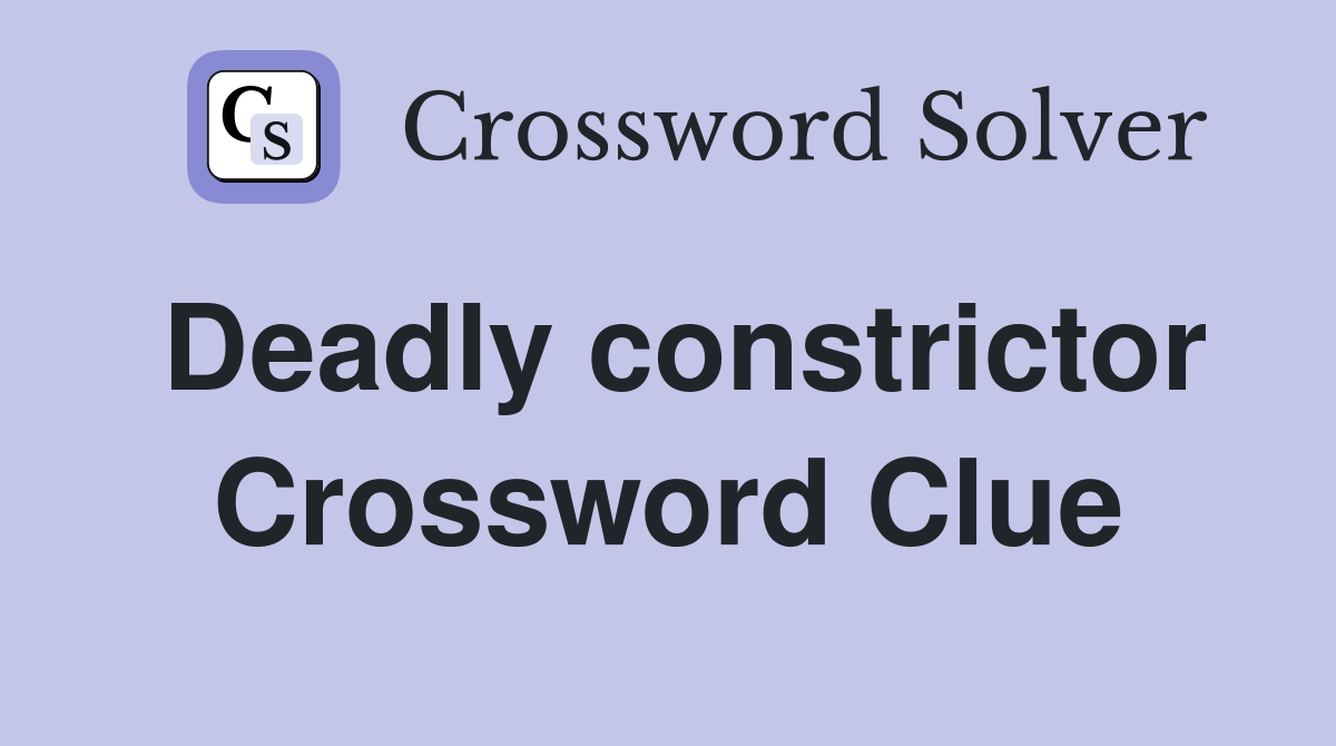 Deadly constrictor Crossword Clue