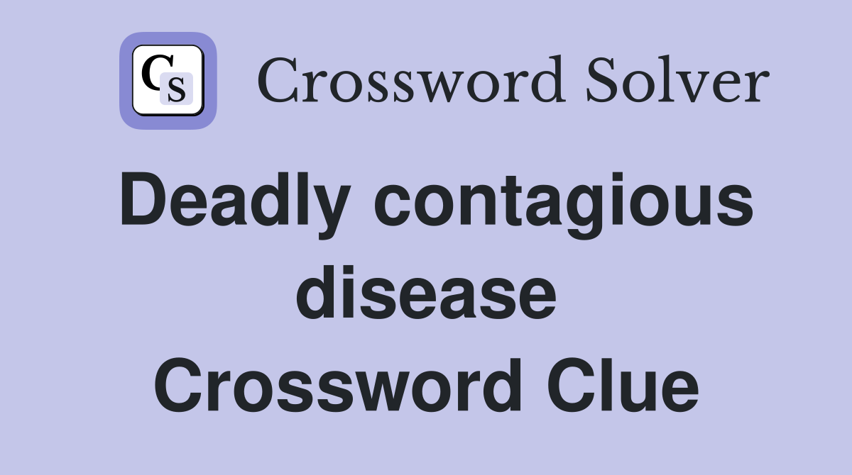Deadly contagious disease Crossword Clue