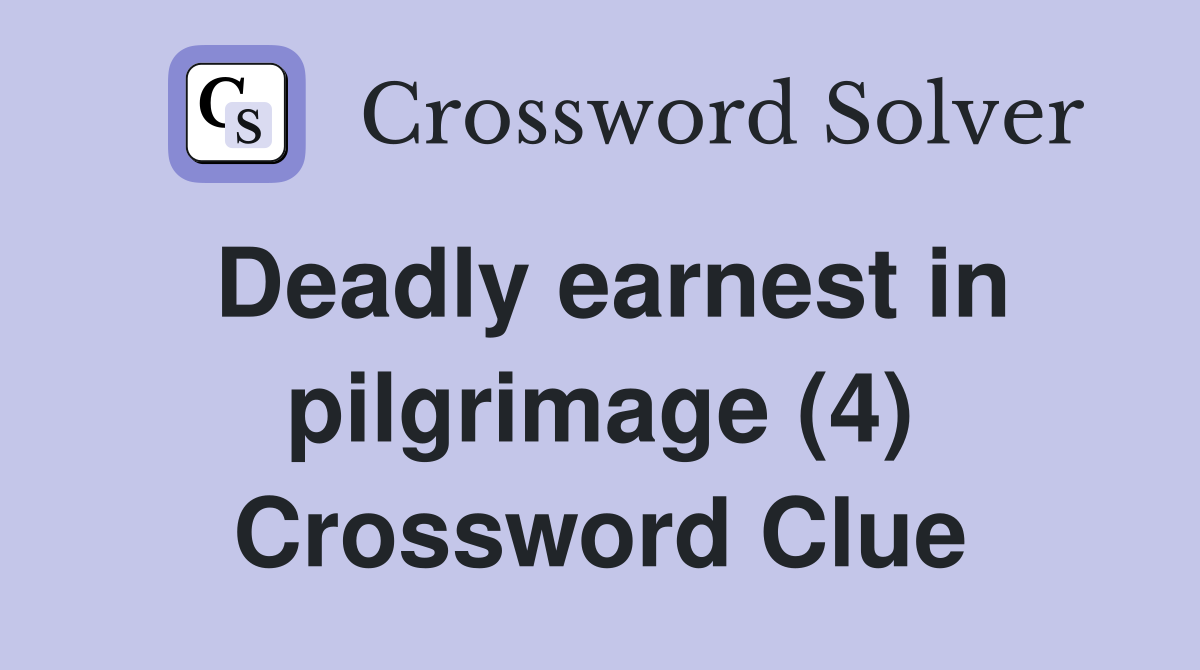 Deadly earnest in pilgrimage (4) Crossword Clue