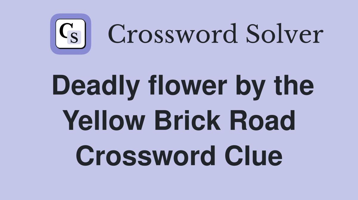 Deadly flower by the Yellow Brick Road Crossword Clue