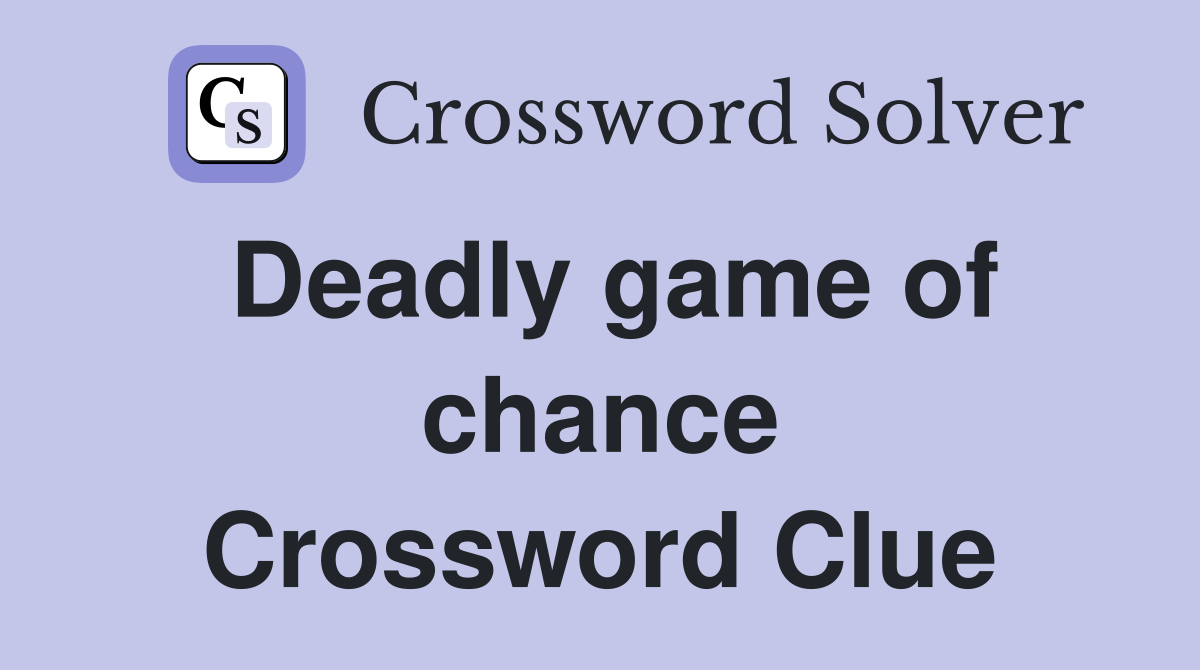 Deadly game of chance Crossword Clue