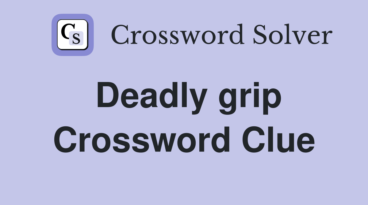 Deadly grip Crossword Clue