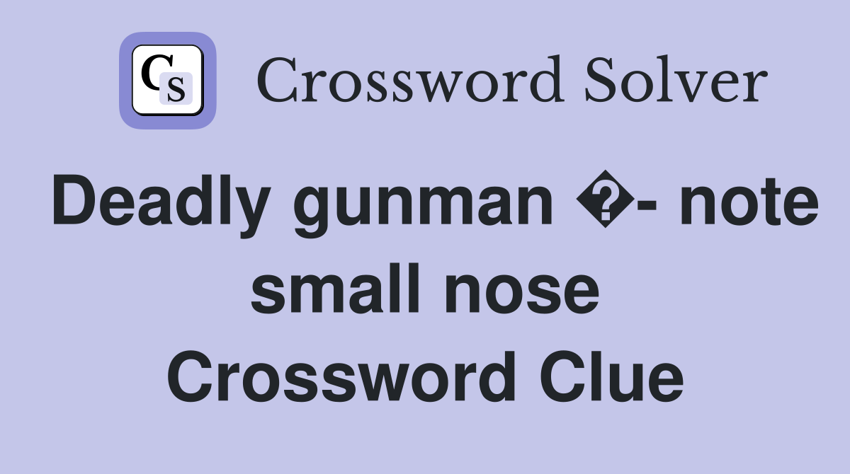 Deadly gunman �- note small nose Crossword Clue