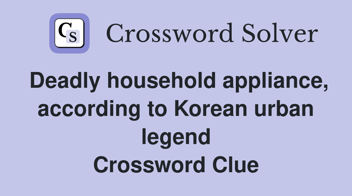 Deadly household appliance, according to Korean urban legend Crossword Clue