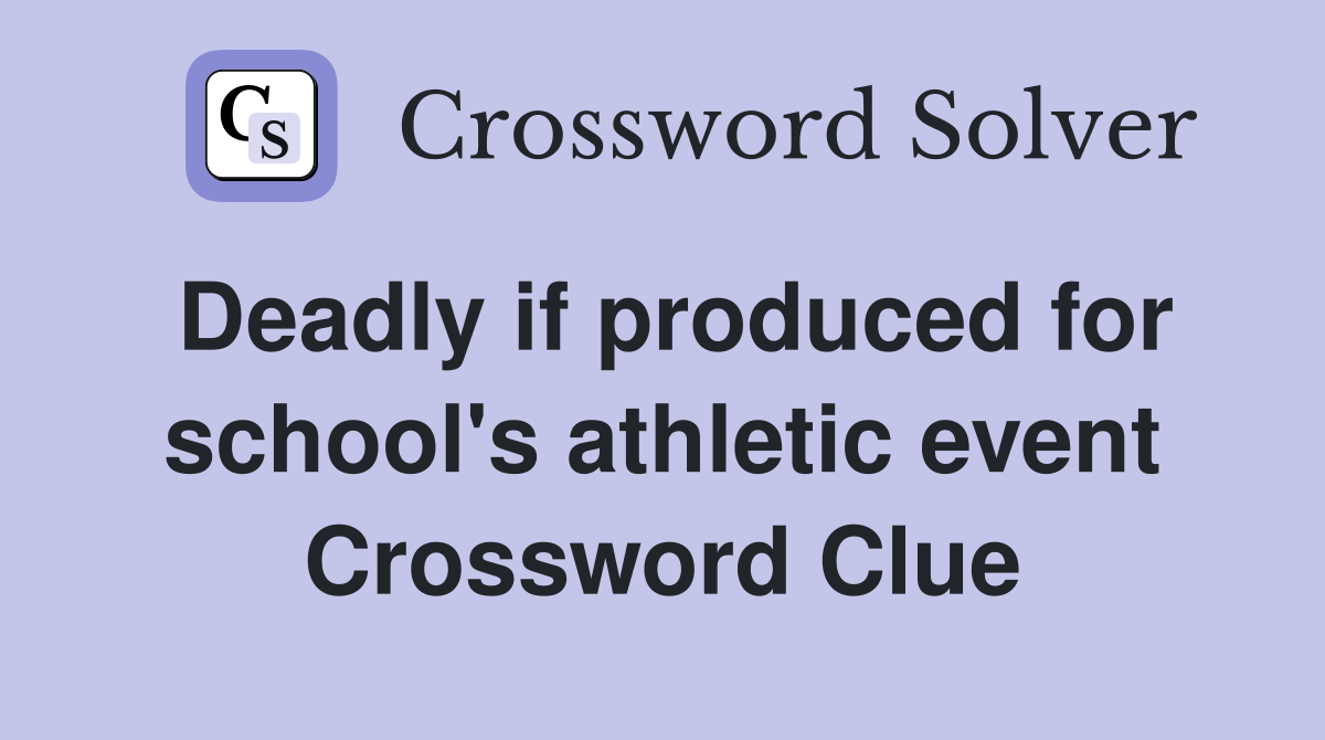 Deadly if produced for school's athletic event Crossword Clue