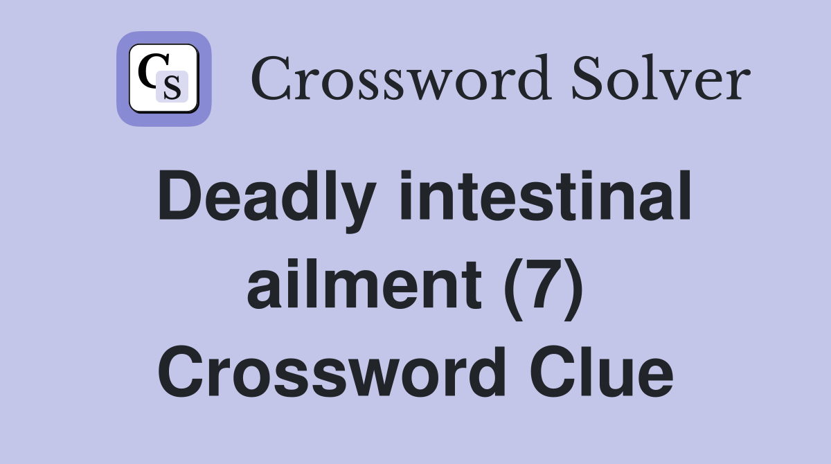 Deadly intestinal ailment (7) Crossword Clue