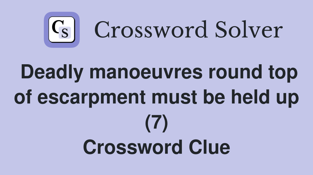 Deadly manoeuvres round top of escarpment must be held up (7) Crossword Clue