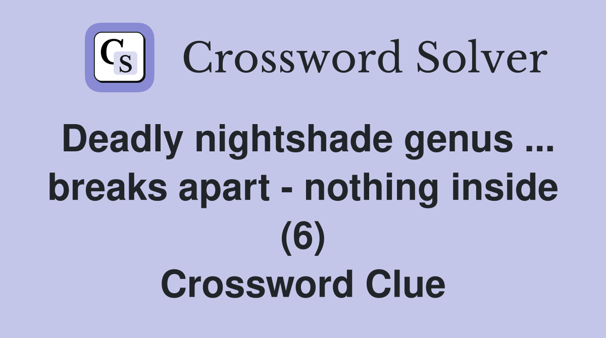 Deadly nightshade genus ... breaks apart - nothing inside (6) Crossword Clue