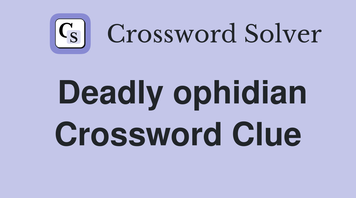 Deadly ophidian Crossword Clue