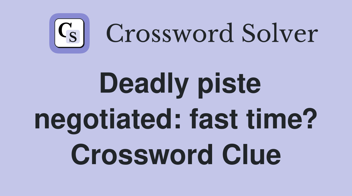 Deadly piste negotiated: fast time? Crossword Clue